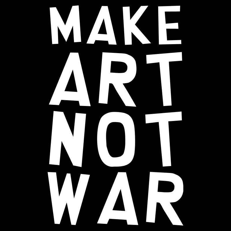 Make Art Not War / Funny / Humor / Citation / Cool