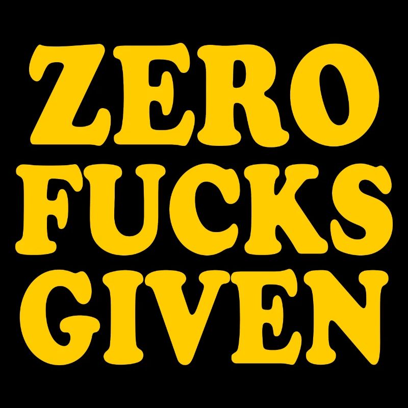 Zero fucks given