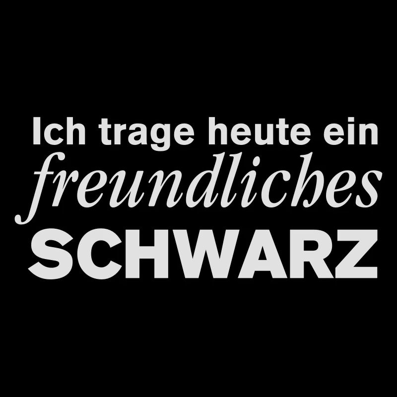 Ich trage heute ein freundliches Schwarz