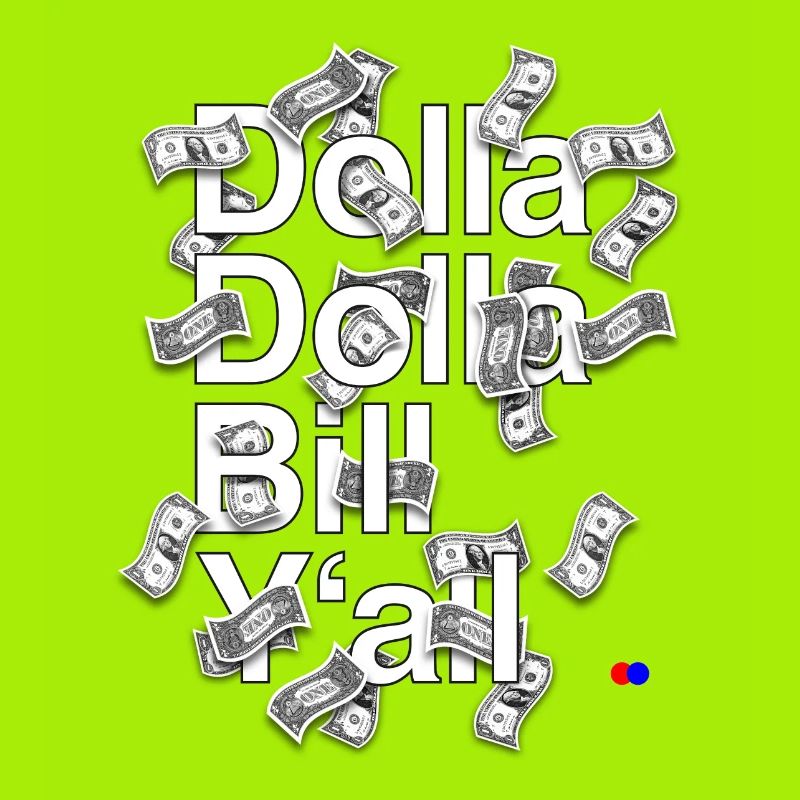 Dolla dolla bill y’all