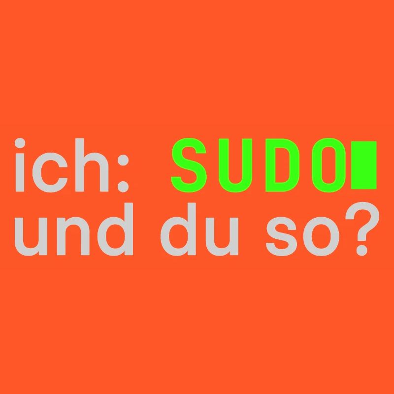ich: SUDO und du so? Linux Spruch - Programmierer