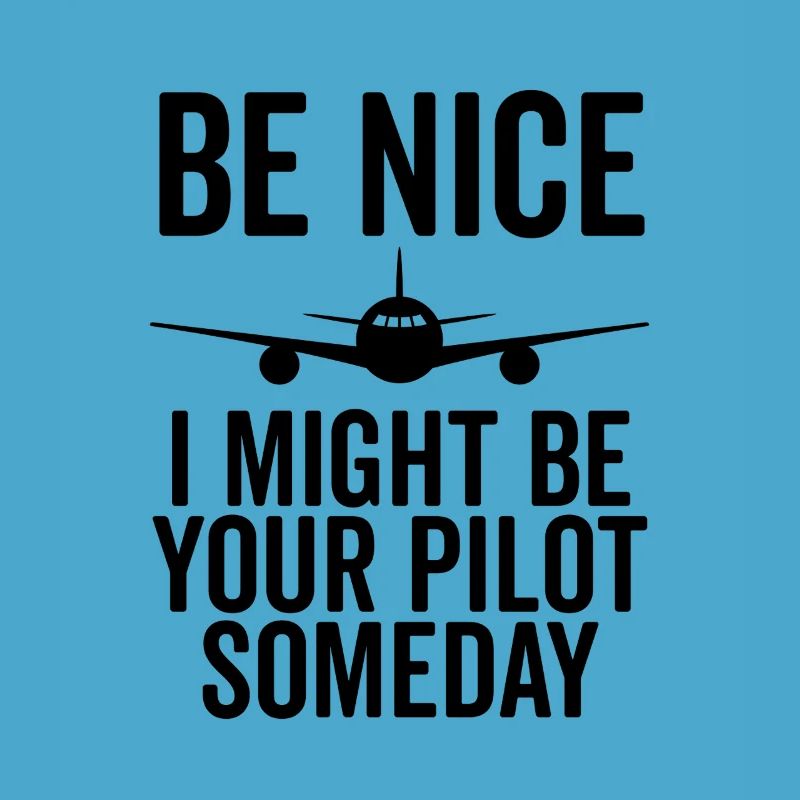 Sei nett, ich könnte eines Tages dein Pilot sein