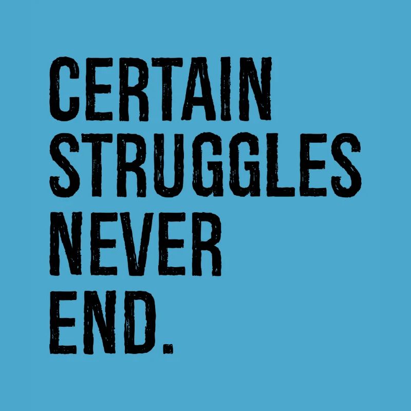certain struggles never end
