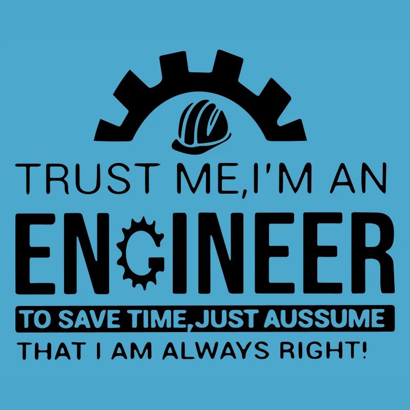 trust me, I'm an engineer