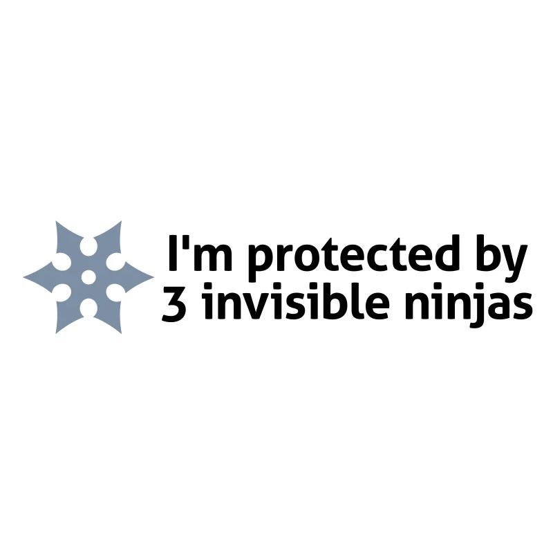 I am protected by invisible ninjas!