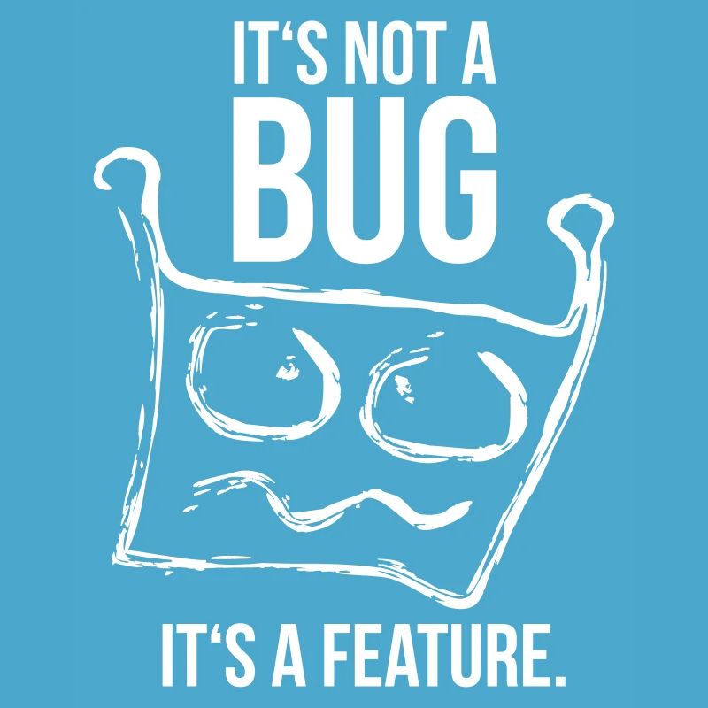 it's not a bug, it's a feature | programmer
