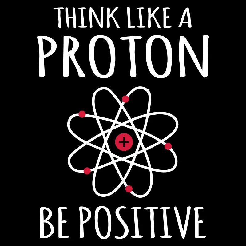 Positive thinking Proton Atom Physics Physicist Sayings