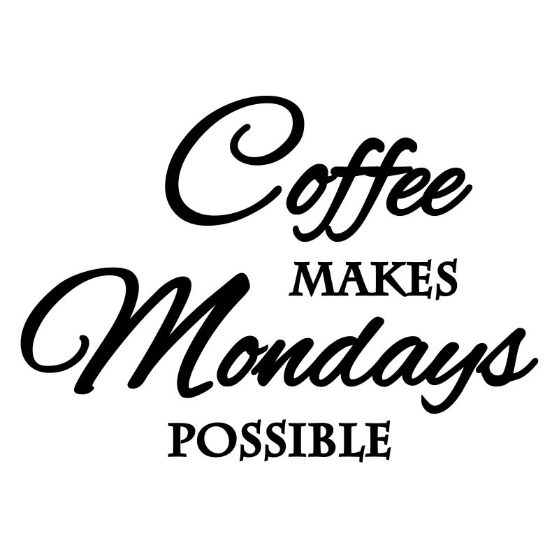 Coffee makes mondays possible