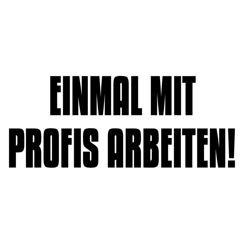 Bau Spruch: Einmal mit Profis arbeiten ...