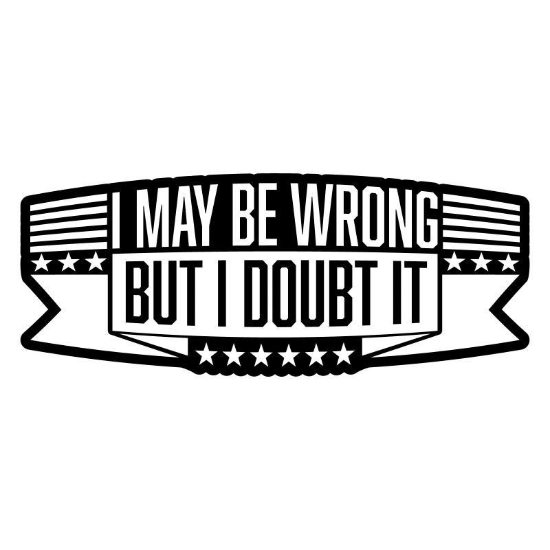I may be wrong
