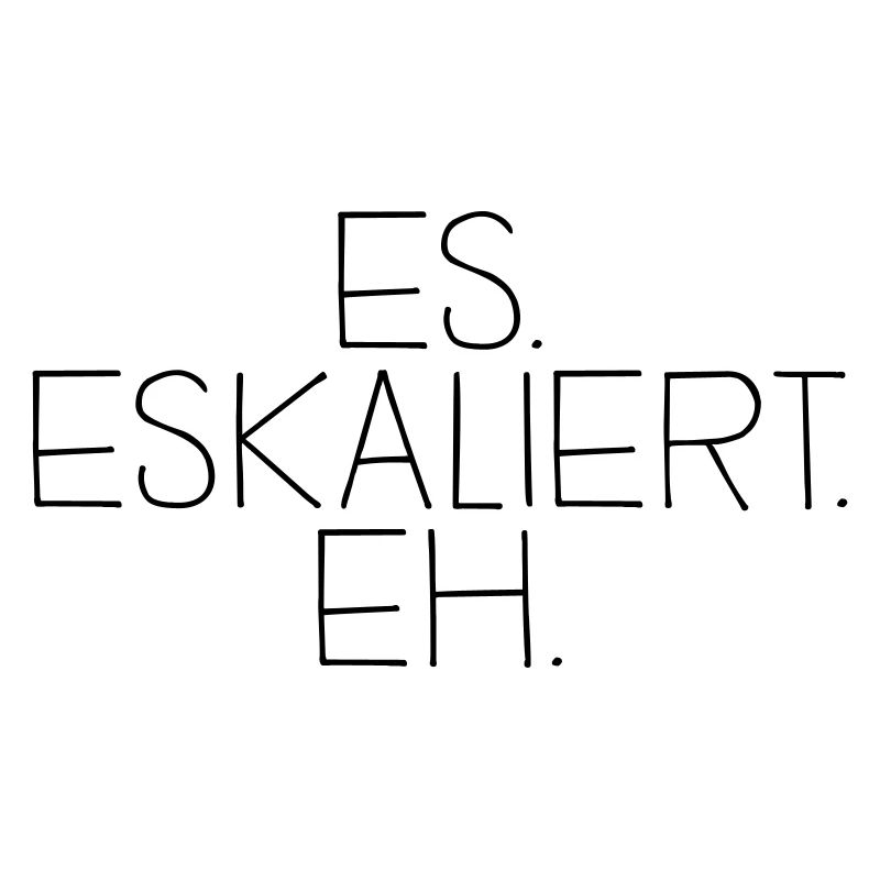 es. eskaliert. eh.