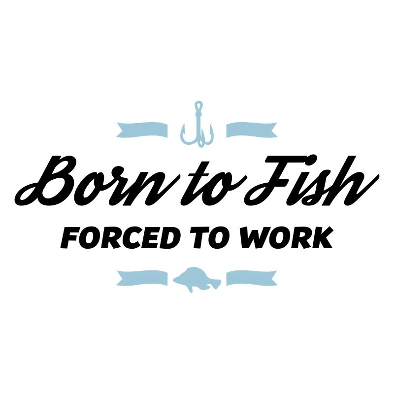 born to fish forced to work
