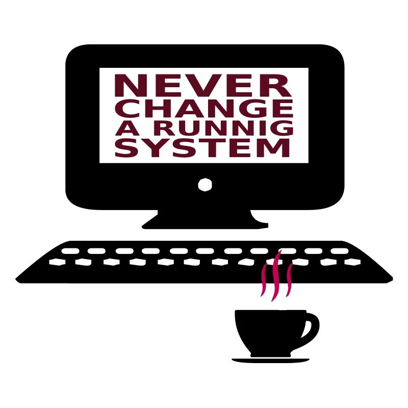 IT Never change a running system