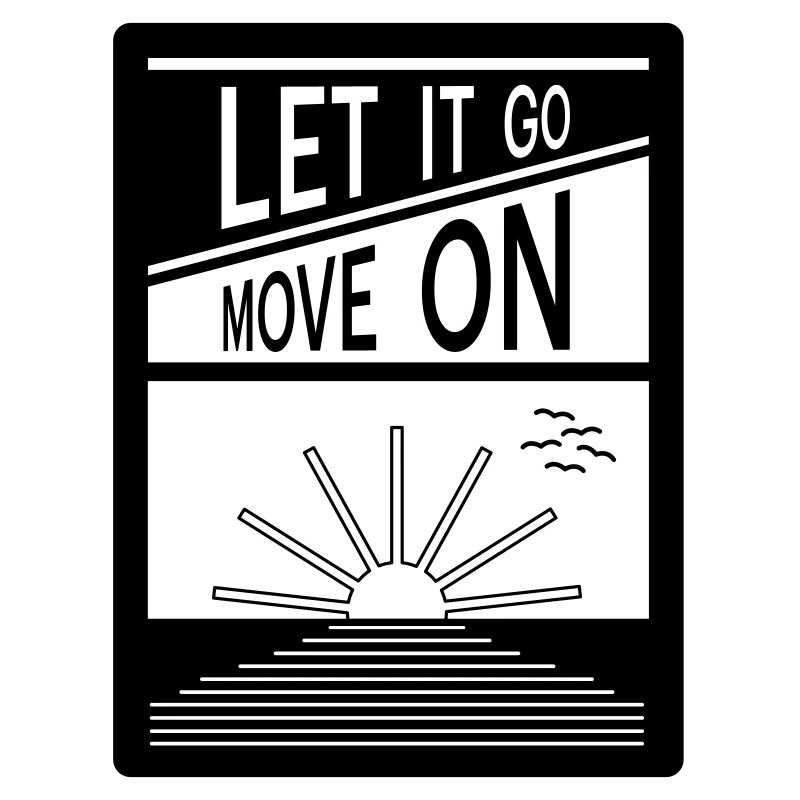 Let it go. Move on.