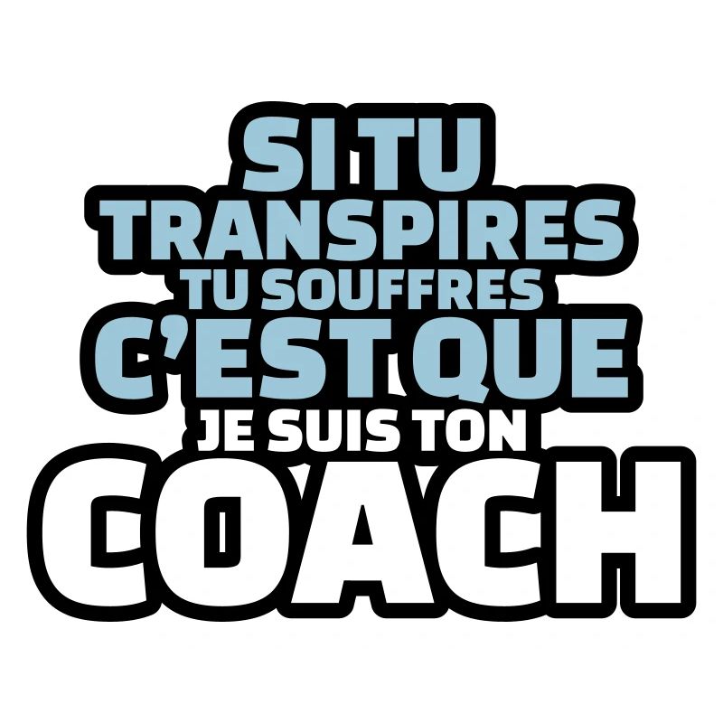 si tu transpires c'est que je suis ton coach