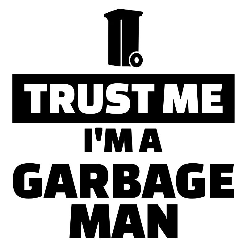 Trust me I’m a garbage man