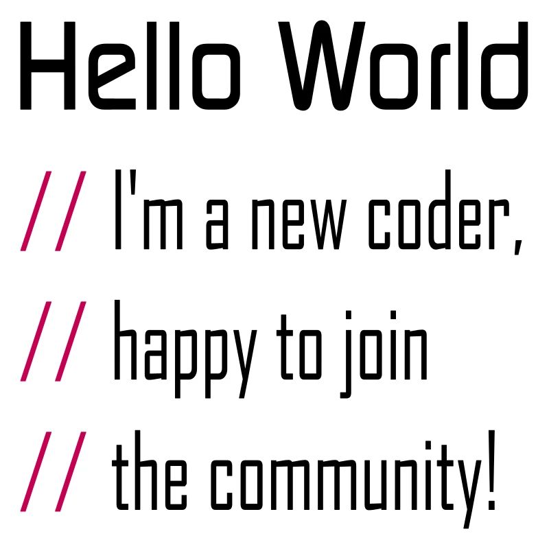 Hello World, 'm a new coder