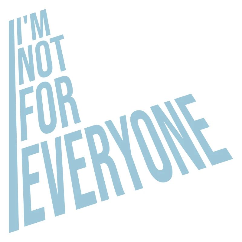 Im not for everyone