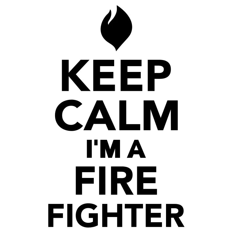 Keep calm I'm a firefighter