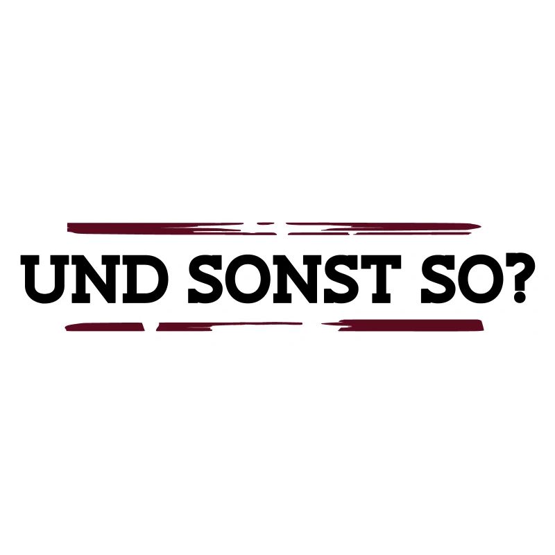 Und sonst so?