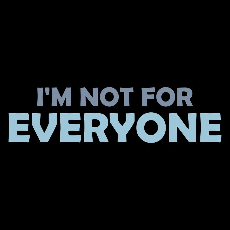 Im not for everyone