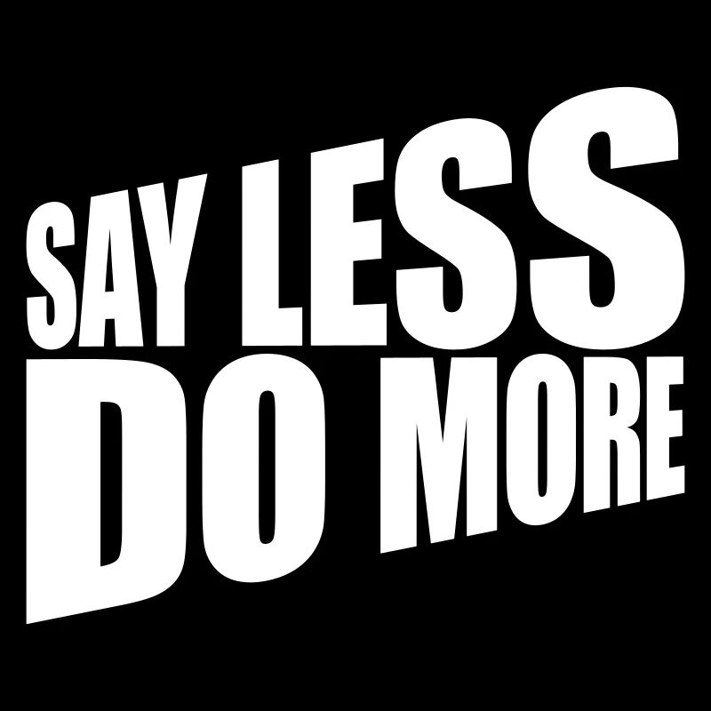 say less do more