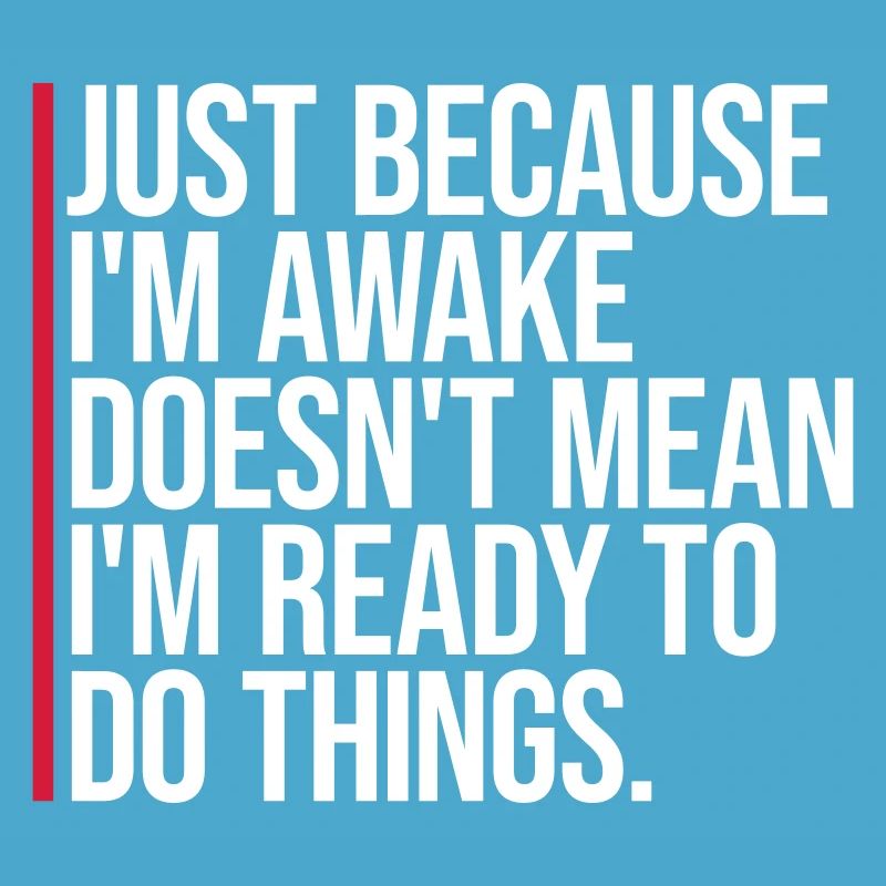 Just Because Im Awake Doesn't Mean Ready Do Things