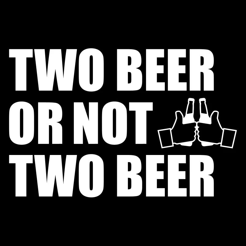 Two Beer Or Not two beer