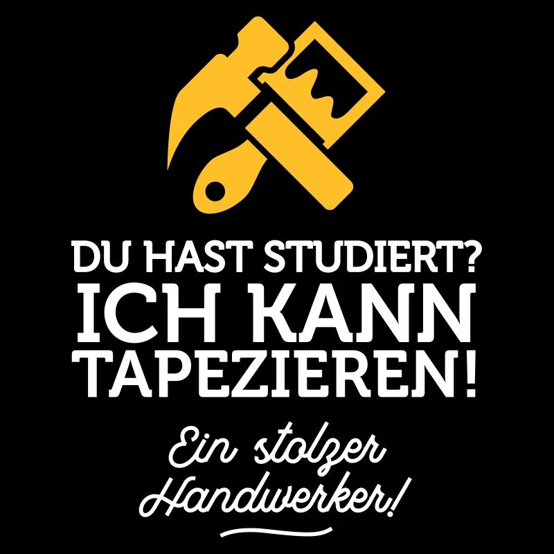 Du hast studiert, ich kann dafür tapezieren!