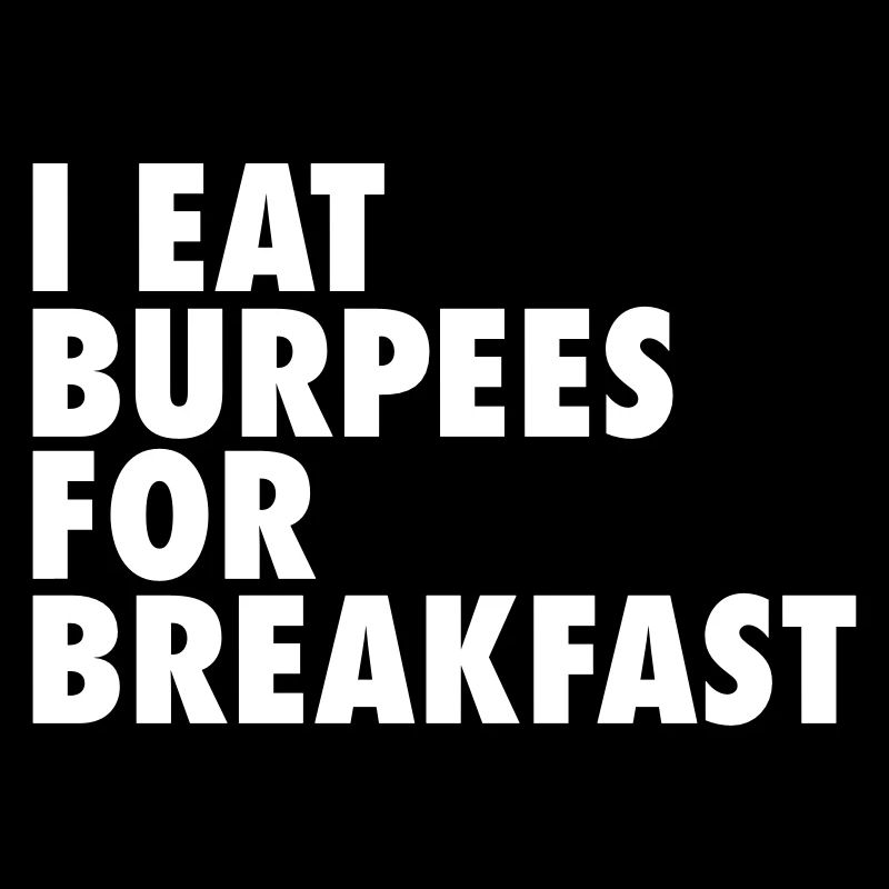 I Eat Burpees For Breakfast