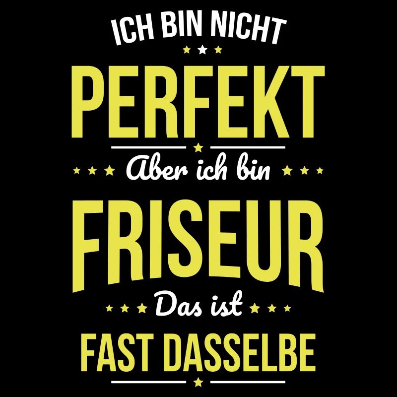 Ich bin nicht perfekt aber ich bin Friseur