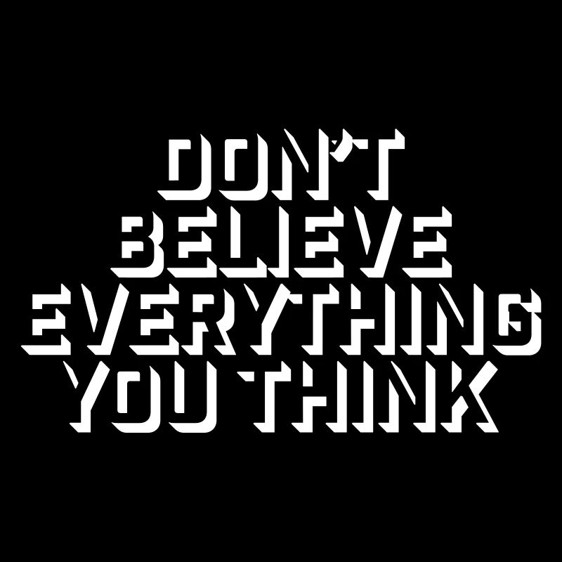 Don't Believe Everything You Think Spruch Weisheit
