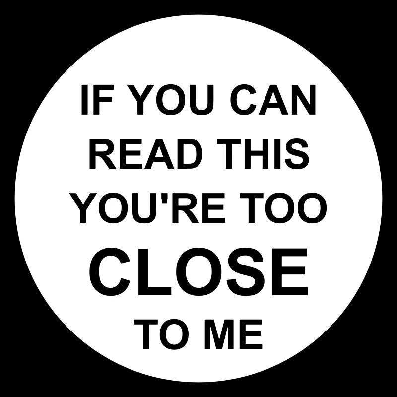 too close to me