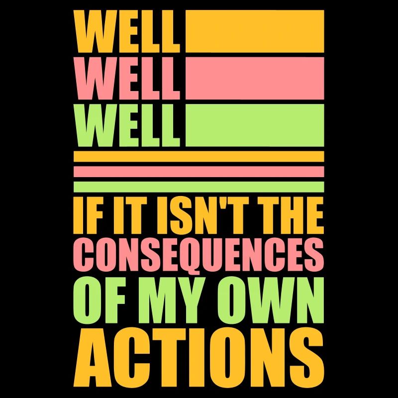 Bien Bien Si Conséquences Mes propres actions Sarcasme