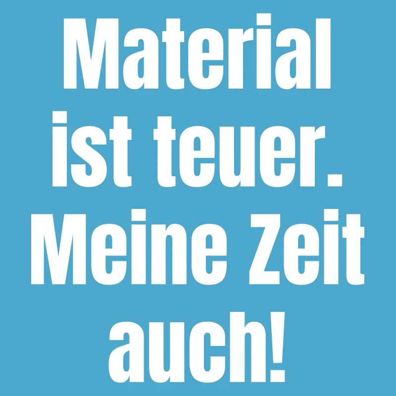 Material is expensive – so is my time