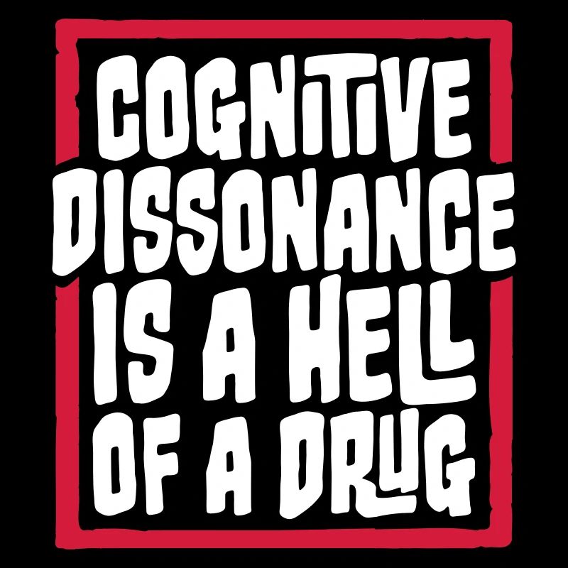 Cognitive Dissonance Is A Hell Of A Drug Spruch
