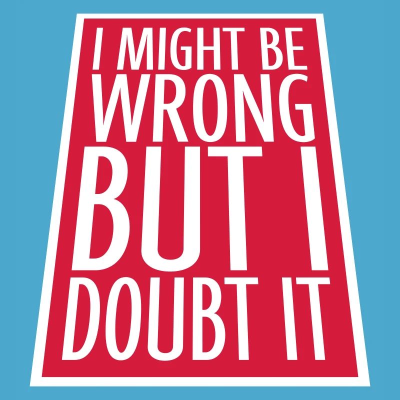I Might Be Wrong But I Doubt It Lustig Sarkastisch