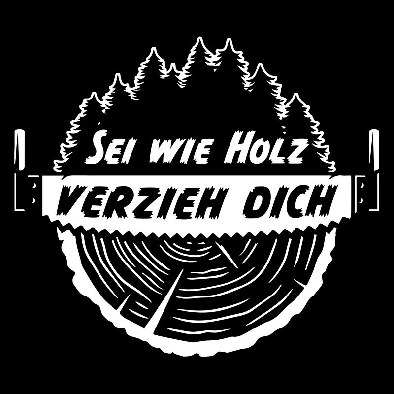 Sei wie Holz verzieh dich
