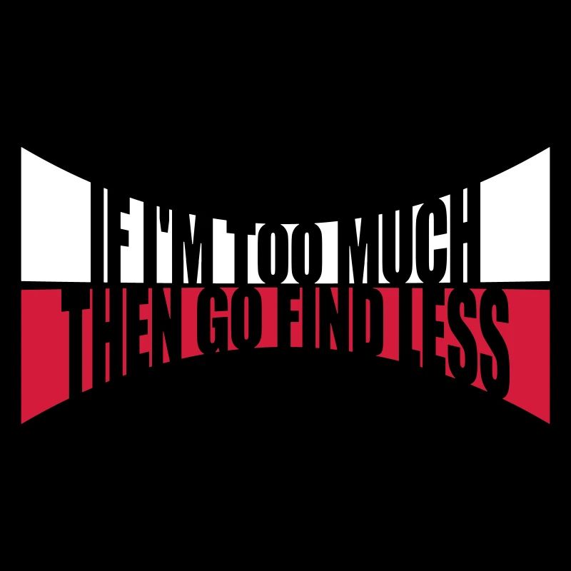 if im too much