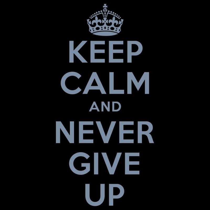 keep calm and never give up