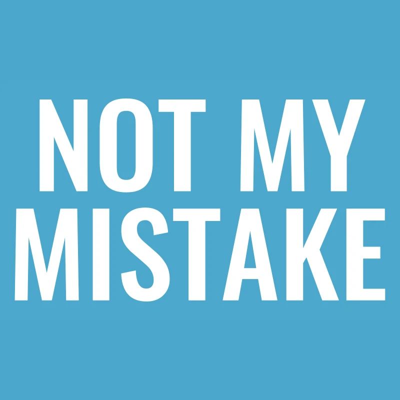 Not My mistake unschuldig Unschuld Pech Tollpatsch