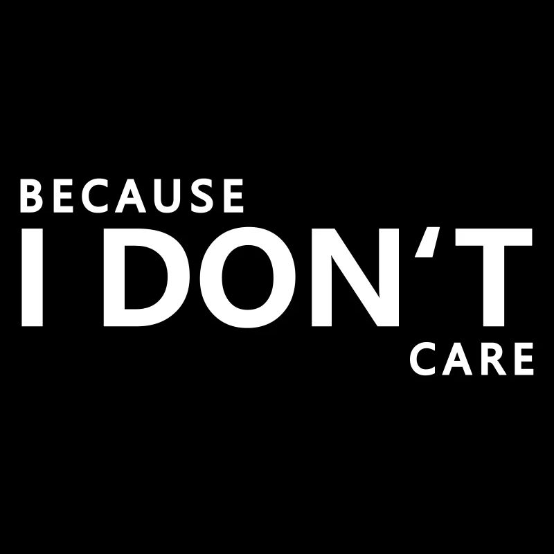 Because I Don't Care