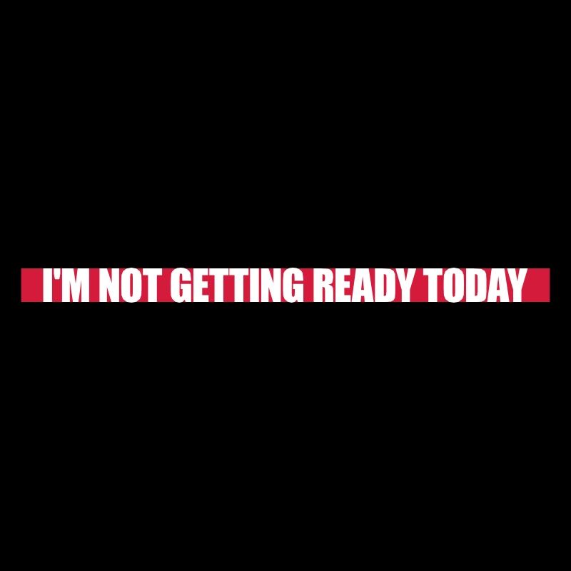 not getting ready today