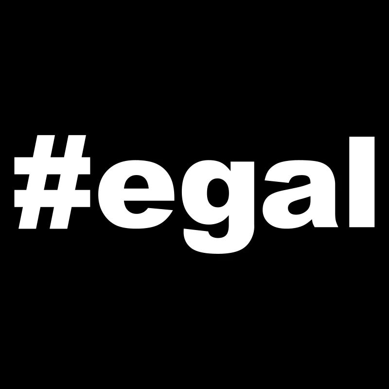 egal / #egal ... mir doch egal!