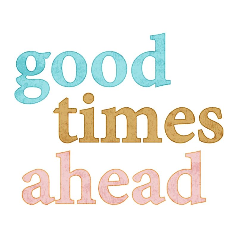 Good Times Ahead Statement Saying
