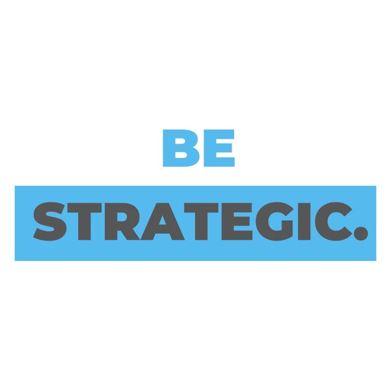 be strategic.