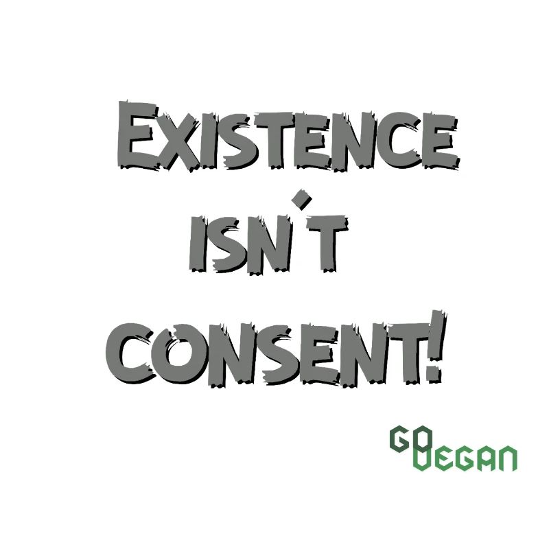 Existence Isn’t Consent - GoVegan