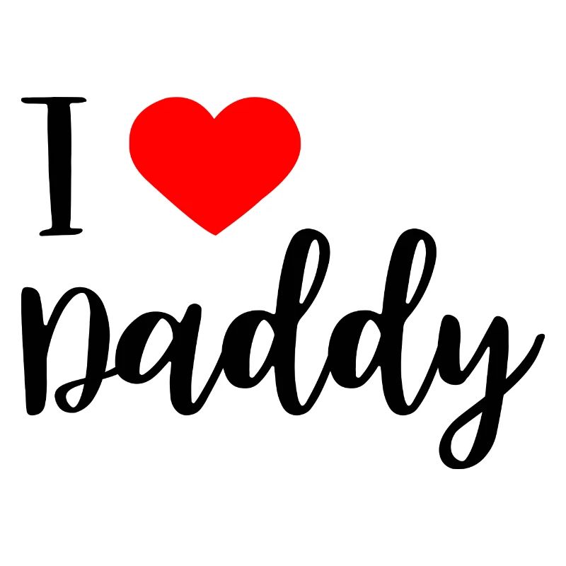 i love daddy