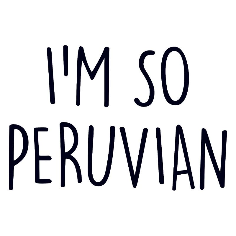 I'm so Peruvian Peru