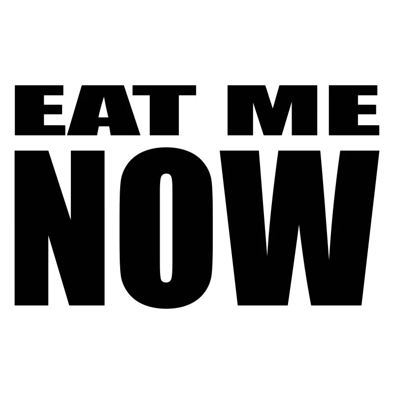 EAT ME NOW